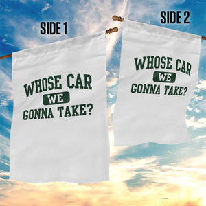 Whose Car We Gonna Take Meme Garden Flag TS10 Print Your Wear
