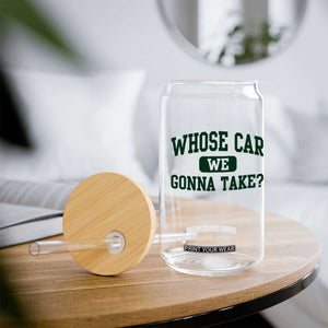 Whose Car We Gonna Take Meme Glass Can TS10 Print Your Wear