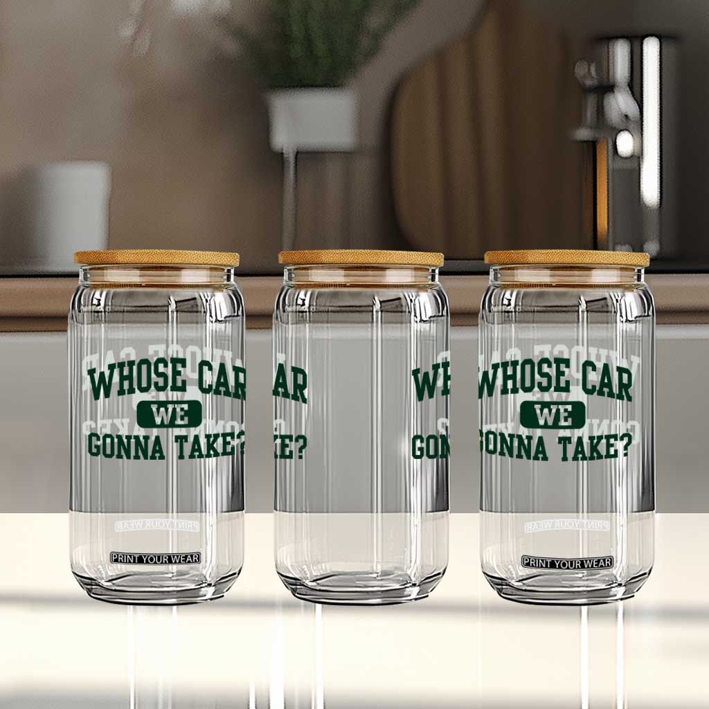 Whose Car We Gonna Take Meme Glass Can TS10 Print Your Wear