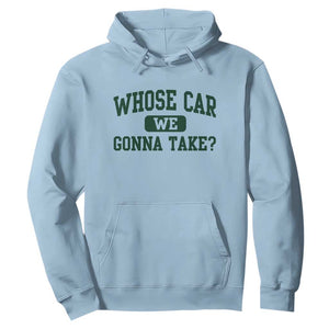 Whose Car We Gonna Take Meme Hoodie TS10 Light Blue Print Your Wear