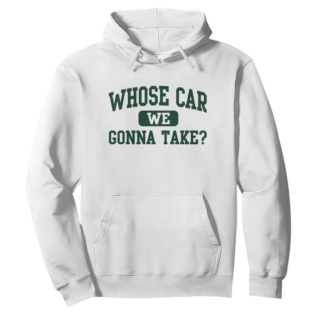 Whose Car We Gonna Take Meme Hoodie TS10 White Print Your Wear