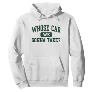 Whose Car We Gonna Take Meme Hoodie TS10 White Print Your Wear