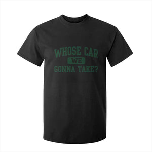 Whose Car We Gonna Take Meme T Shirt For Kid TS10 Black Print Your Wear