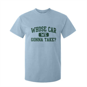 Whose Car We Gonna Take Meme T Shirt For Kid TS10 Light Blue Print Your Wear