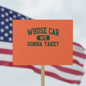 Whose Car We Gonna Take Meme Protest Sign TS10 Horizontal 18" × 24" Orange Print Your Wear
