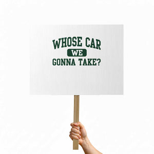 Whose Car We Gonna Take Meme Protest Sign TS10 Horizontal 18" × 24" White Print Your Wear