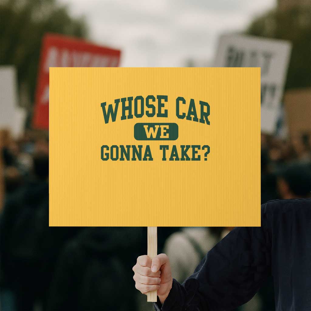Whose Car We Gonna Take Meme Protest Sign TS10 Horizontal 18