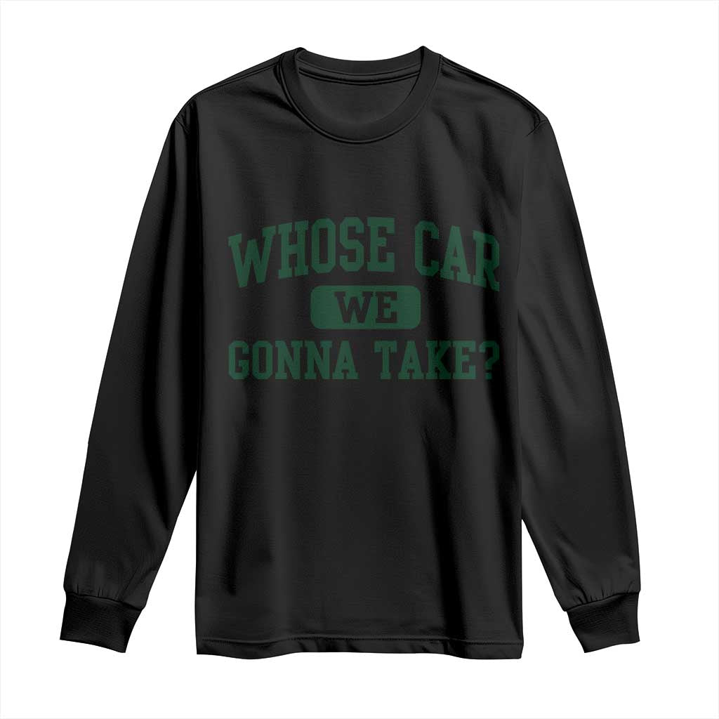 Whose Car We Gonna Take Meme Long Sleeve Shirt TS10 Black Print Your Wear