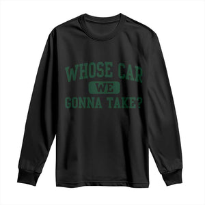 Whose Car We Gonna Take Meme Long Sleeve Shirt TS10 Black Print Your Wear