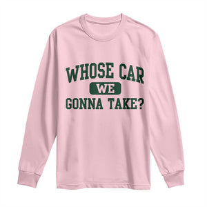 Whose Car We Gonna Take Meme Long Sleeve Shirt TS10 Light Pink Print Your Wear