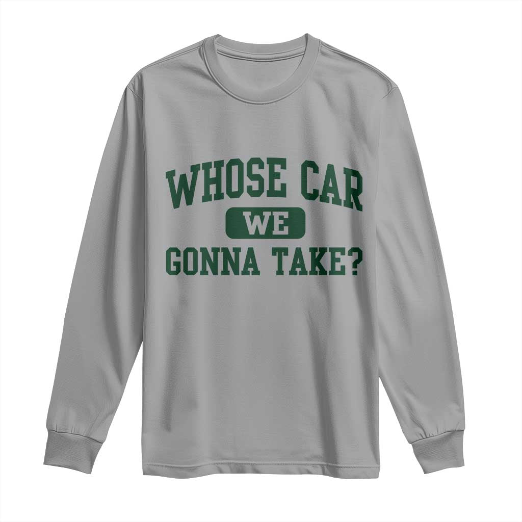 Whose Car We Gonna Take Meme Long Sleeve Shirt TS10 Sport Gray Print Your Wear