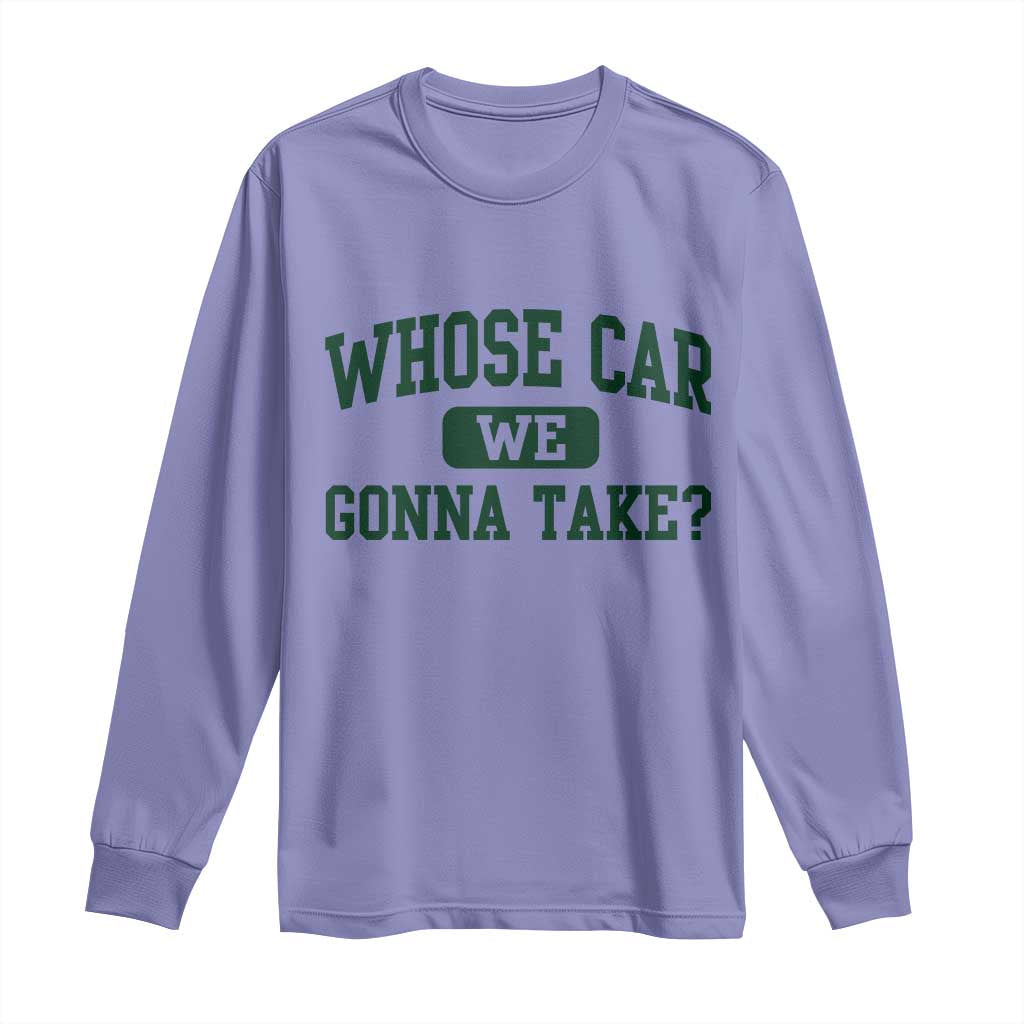 Whose Car We Gonna Take Meme Long Sleeve Shirt TS10 Violet Print Your Wear