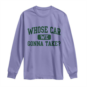 Whose Car We Gonna Take Meme Long Sleeve Shirt TS10 Violet Print Your Wear