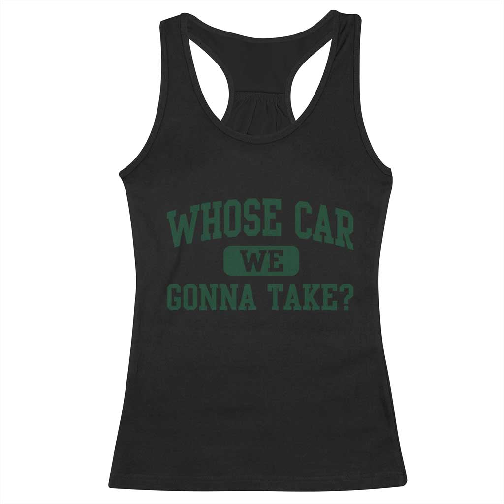 Whose Car We Gonna Take Meme Racerback Tank Top TS10 Black Print Your Wear