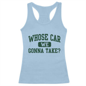 Whose Car We Gonna Take Meme Racerback Tank Top TS10 Light Blue Print Your Wear