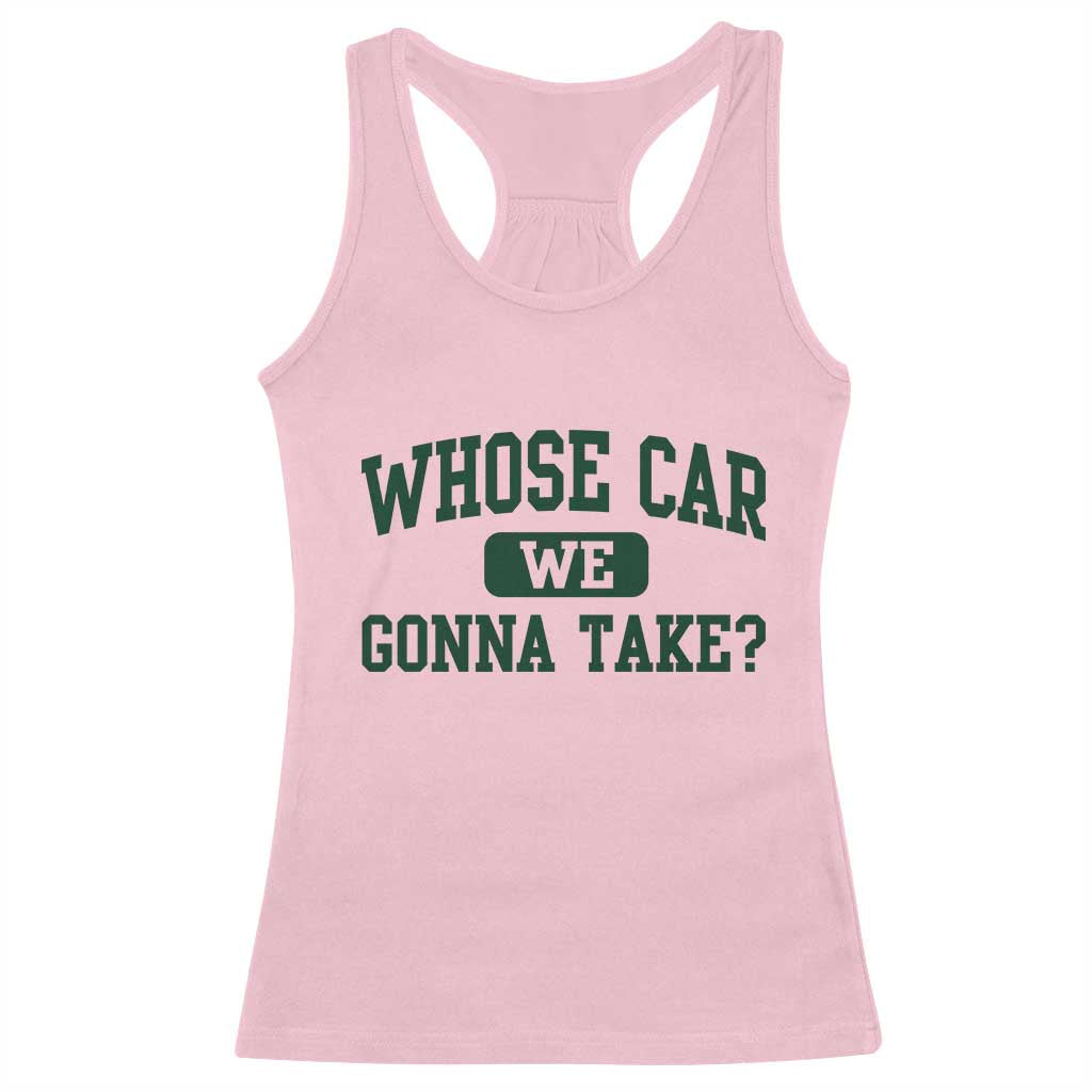 Whose Car We Gonna Take Meme Racerback Tank Top TS10 Light Pink Print Your Wear