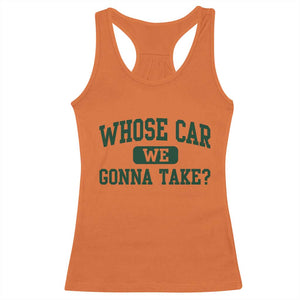 Whose Car We Gonna Take Meme Racerback Tank Top TS10 Orange Print Your Wear