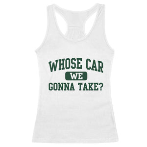 Whose Car We Gonna Take Meme Racerback Tank Top TS10 White Print Your Wear