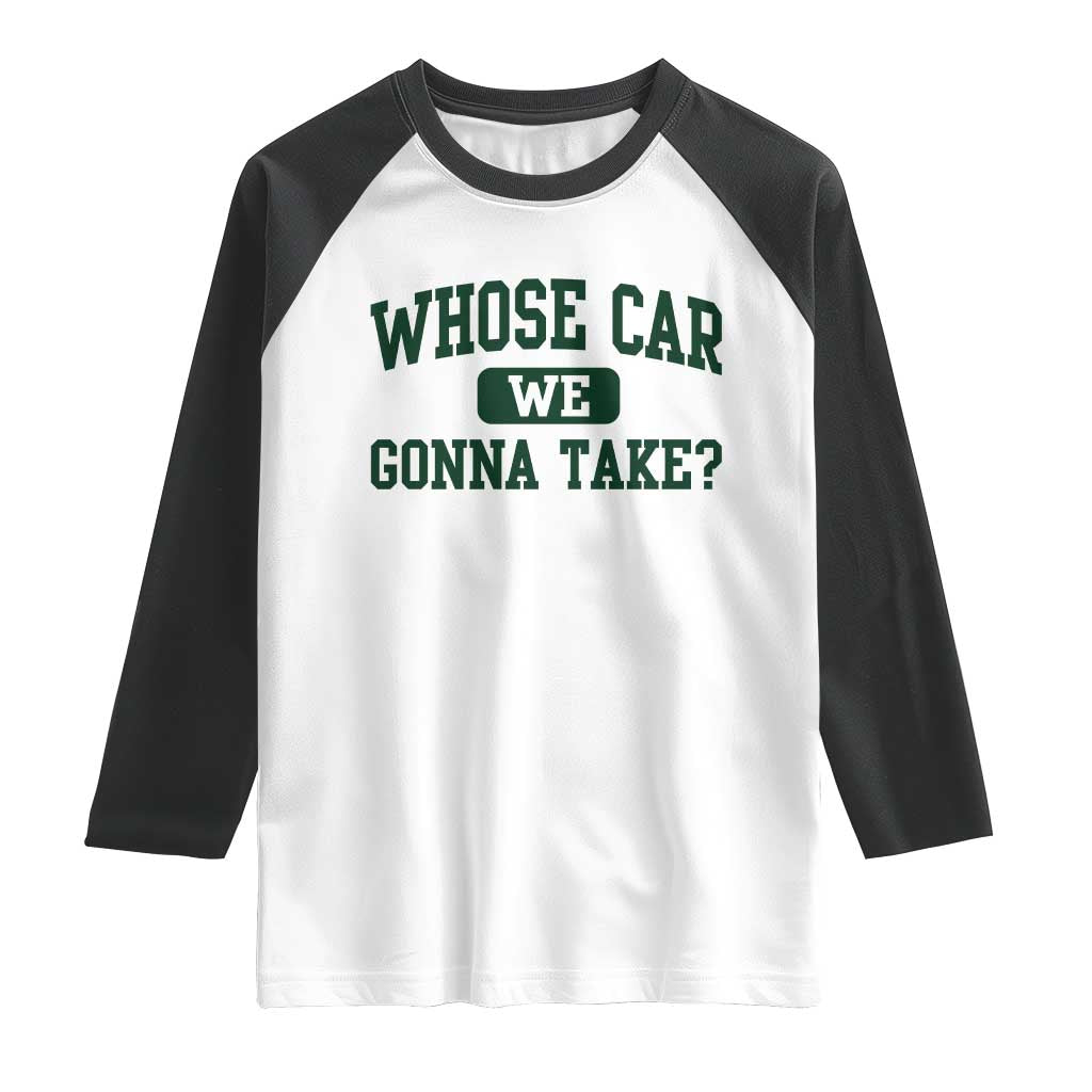 Whose Car We Gonna Take Meme Raglan Shirt TS10 White Black Print Your Wear