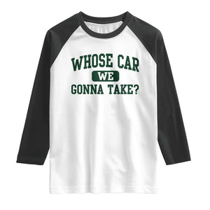 Whose Car We Gonna Take Meme Raglan Shirt TS10 White Black Print Your Wear