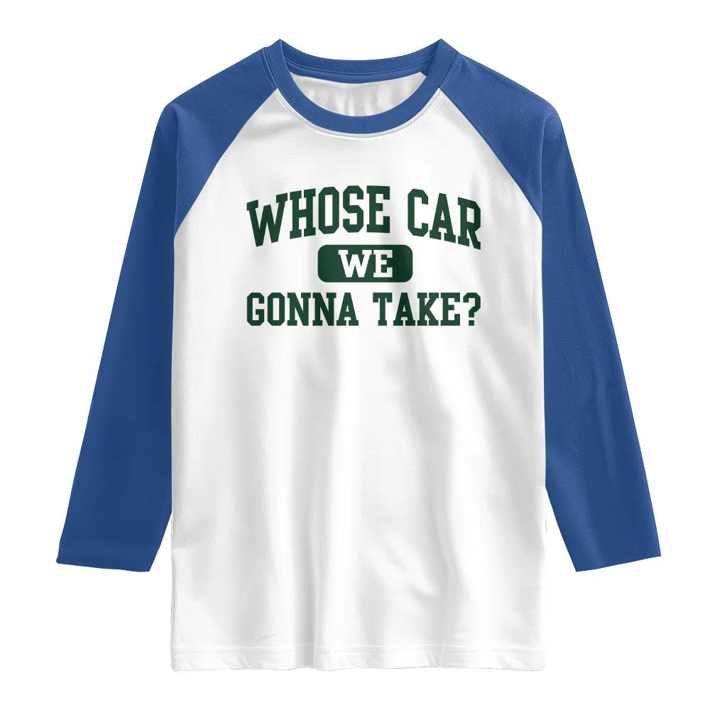 Whose Car We Gonna Take Meme Raglan Shirt TS10 White Royal Print Your Wear