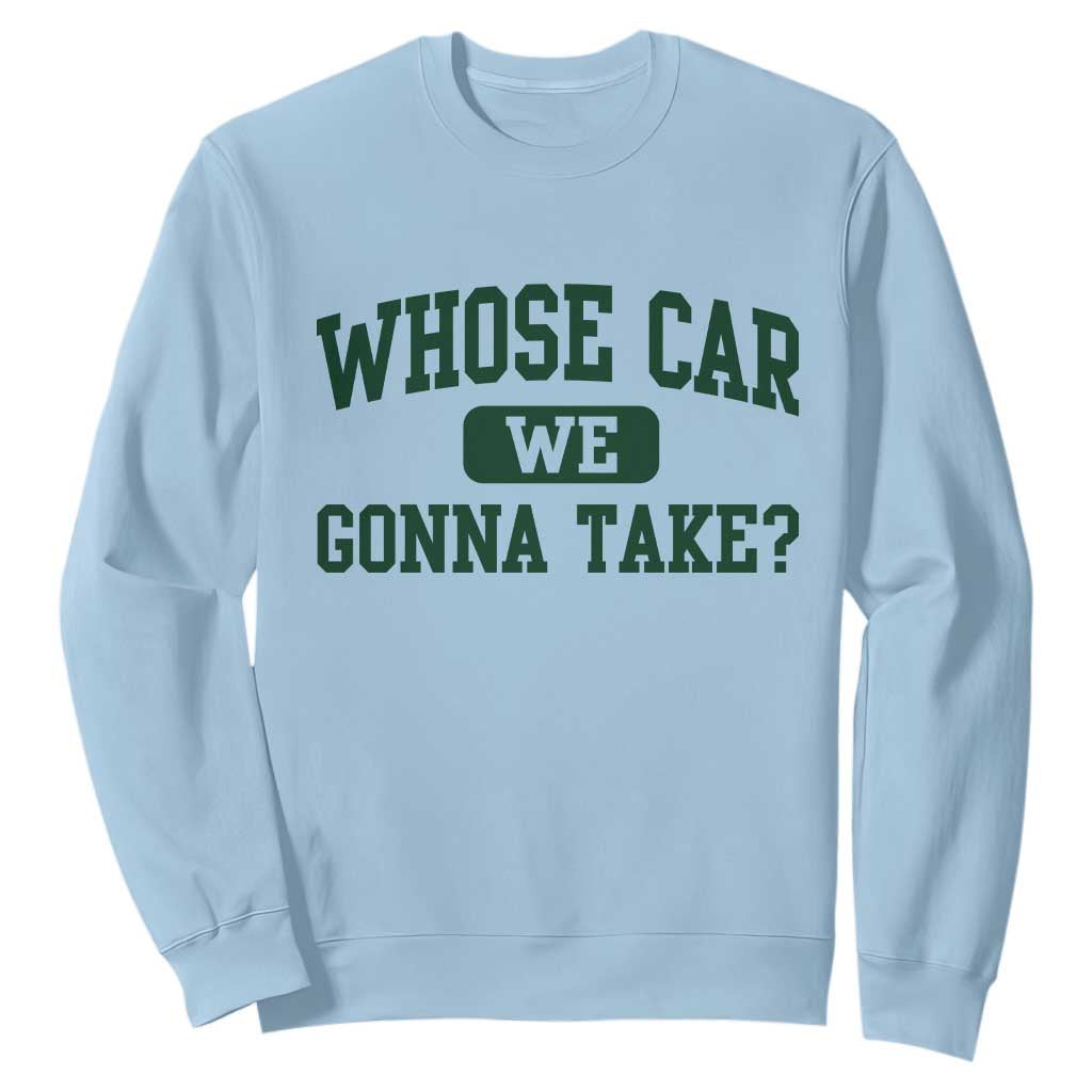 Whose Car We Gonna Take Meme Sweatshirt TS10 Light Blue Print Your Wear