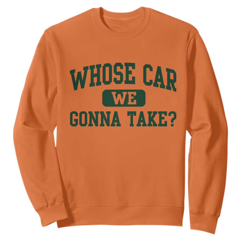 Whose Car We Gonna Take Meme Sweatshirt TS10 Orange Print Your Wear