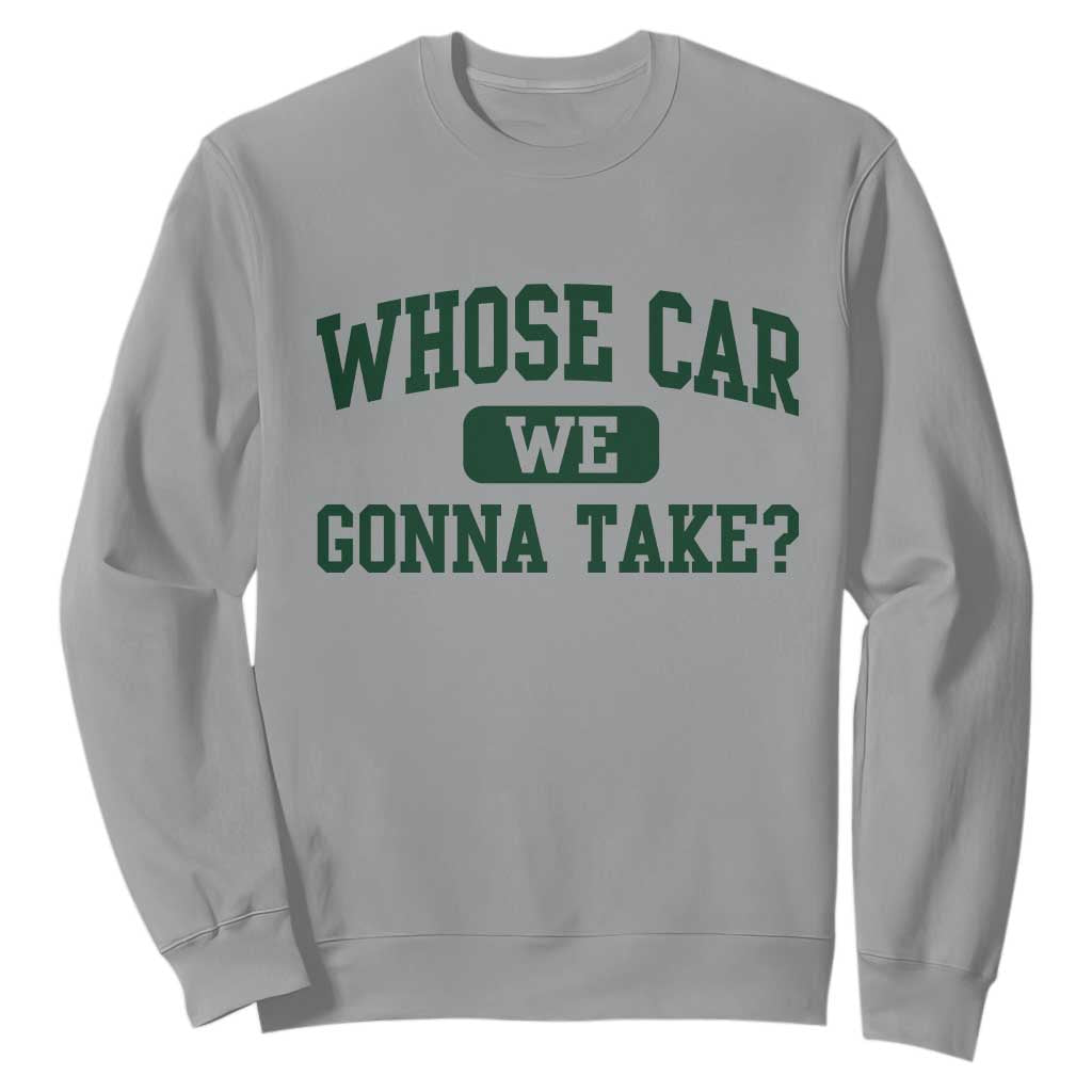 Whose Car We Gonna Take Meme Sweatshirt TS10 Sport Gray Print Your Wear