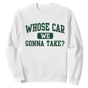 Whose Car We Gonna Take Meme Sweatshirt TS10 White Print Your Wear