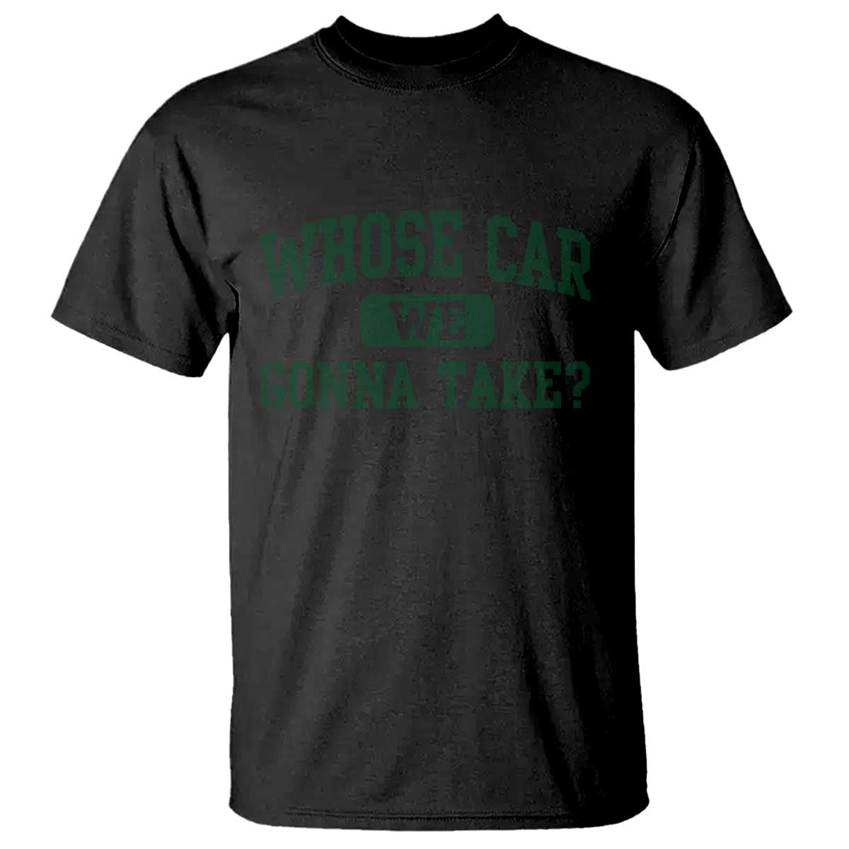 Whose Car We Gonna Take Meme T Shirt TS10 Black Print Your Wear