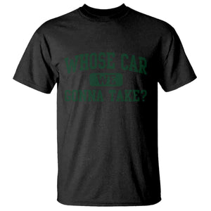 Whose Car We Gonna Take Meme T Shirt TS10 Black Print Your Wear