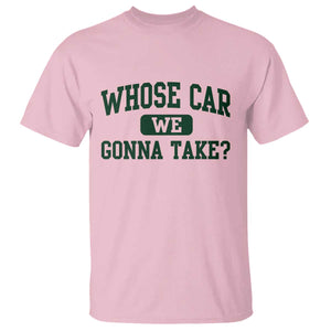 Whose Car We Gonna Take Meme T Shirt TS10 Light Pink Print Your Wear