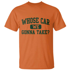 Whose Car We Gonna Take Meme T Shirt TS10 Orange Print Your Wear