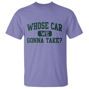 Whose Car We Gonna Take Meme T Shirt TS10 Violet Print Your Wear