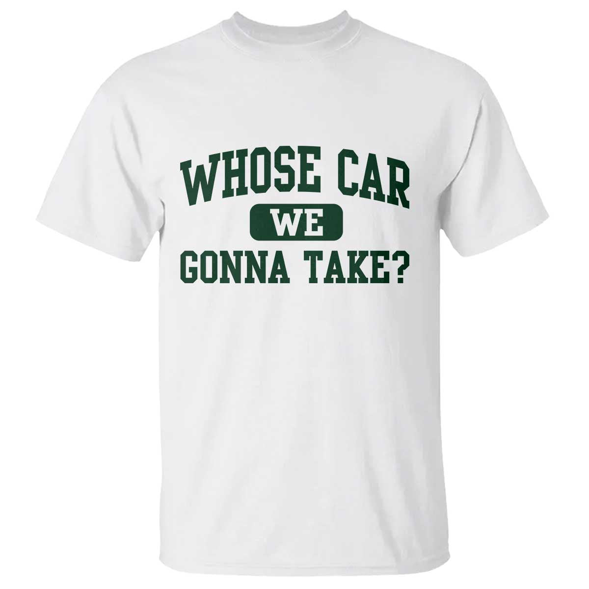 Whose Car We Gonna Take Meme T Shirt TS10 White Print Your Wear