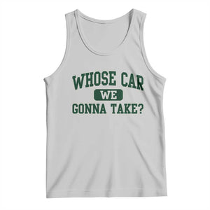 Whose Car We Gonna Take Meme Tank Top TS10 Ash Print Your Wear