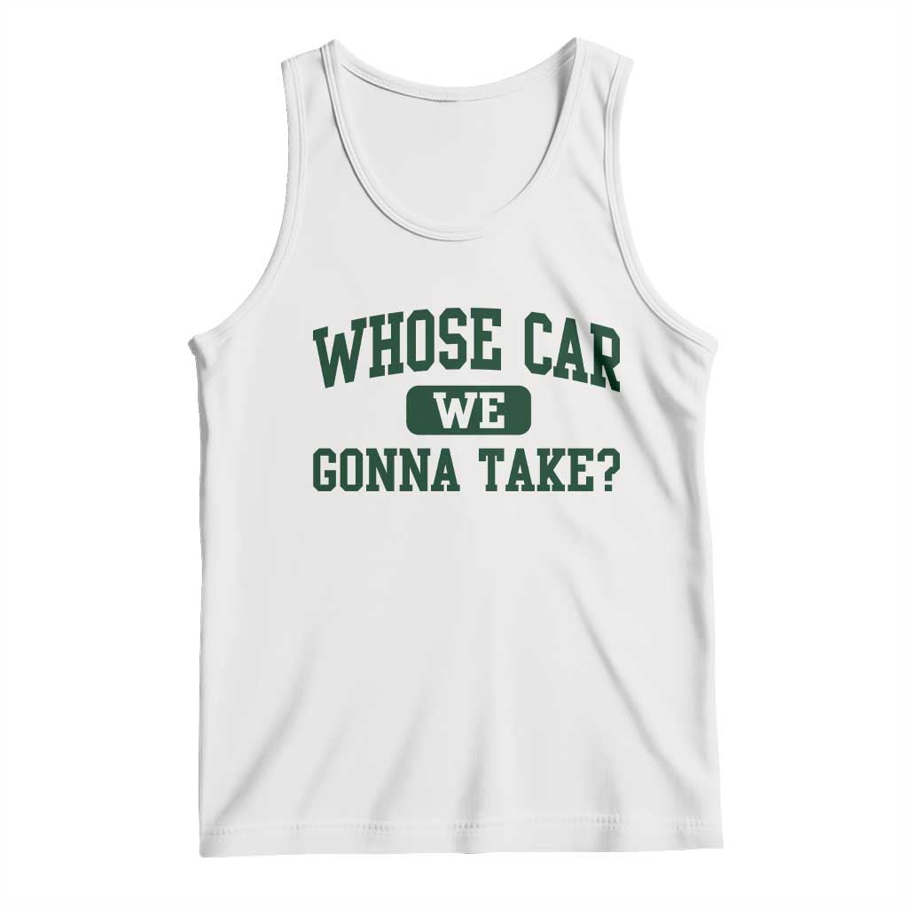 Whose Car We Gonna Take Meme Tank Top TS10 White Print Your Wear
