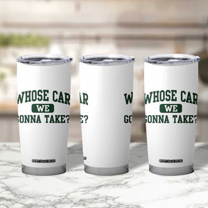 Whose Car We Gonna Take Meme Tumbler Cup TS10 Print Your Wear