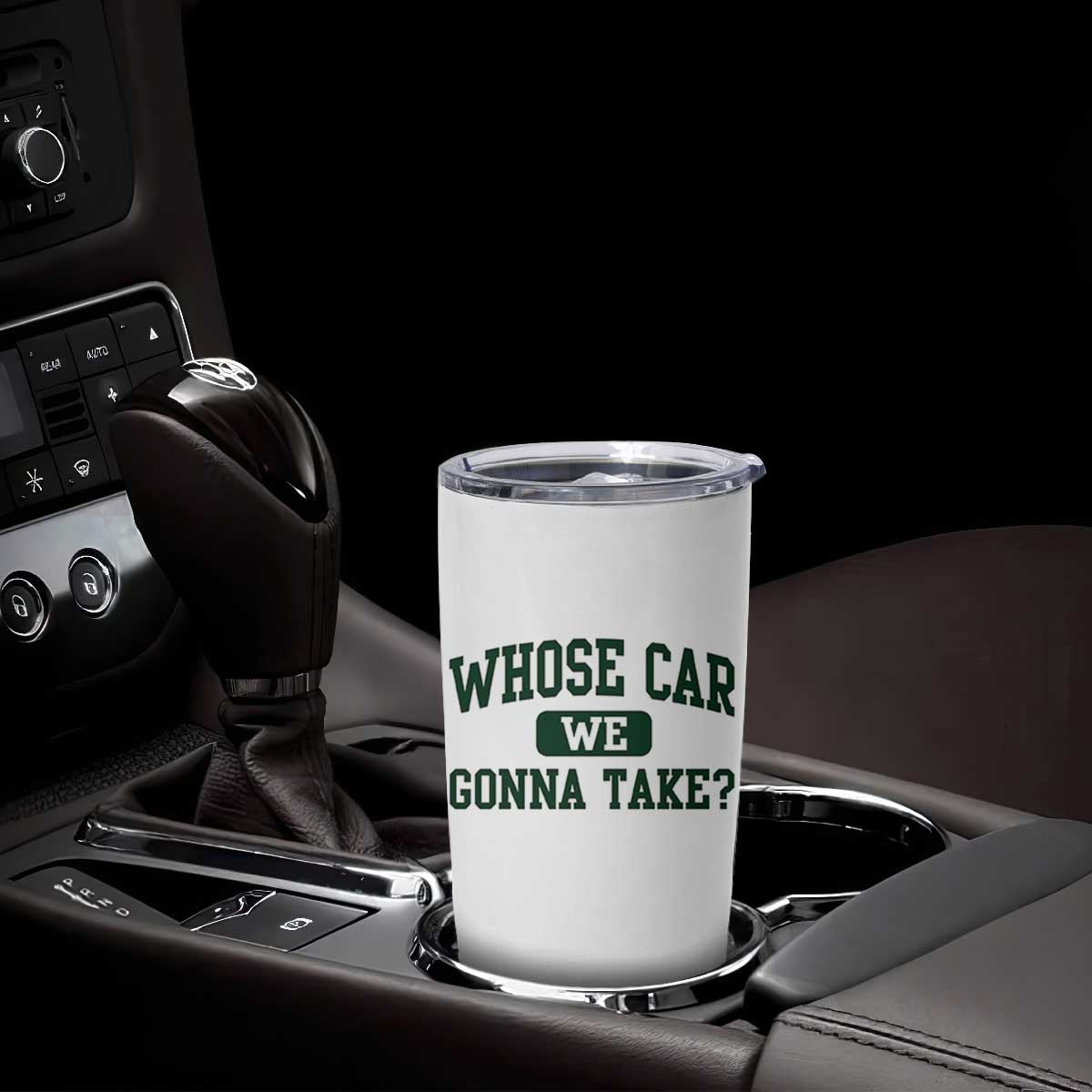 Whose Car We Gonna Take Meme Tumbler Cup TS10 Print Your Wear