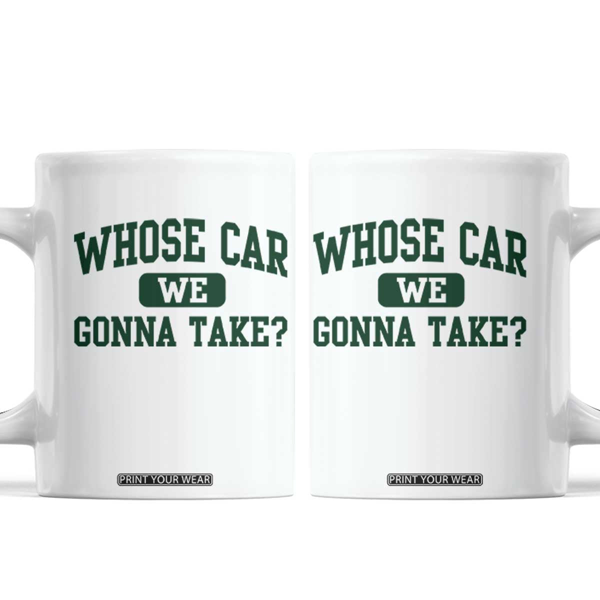 Whose Car We Gonna Take Meme Coffee Mug TS10 White Print Your Wear