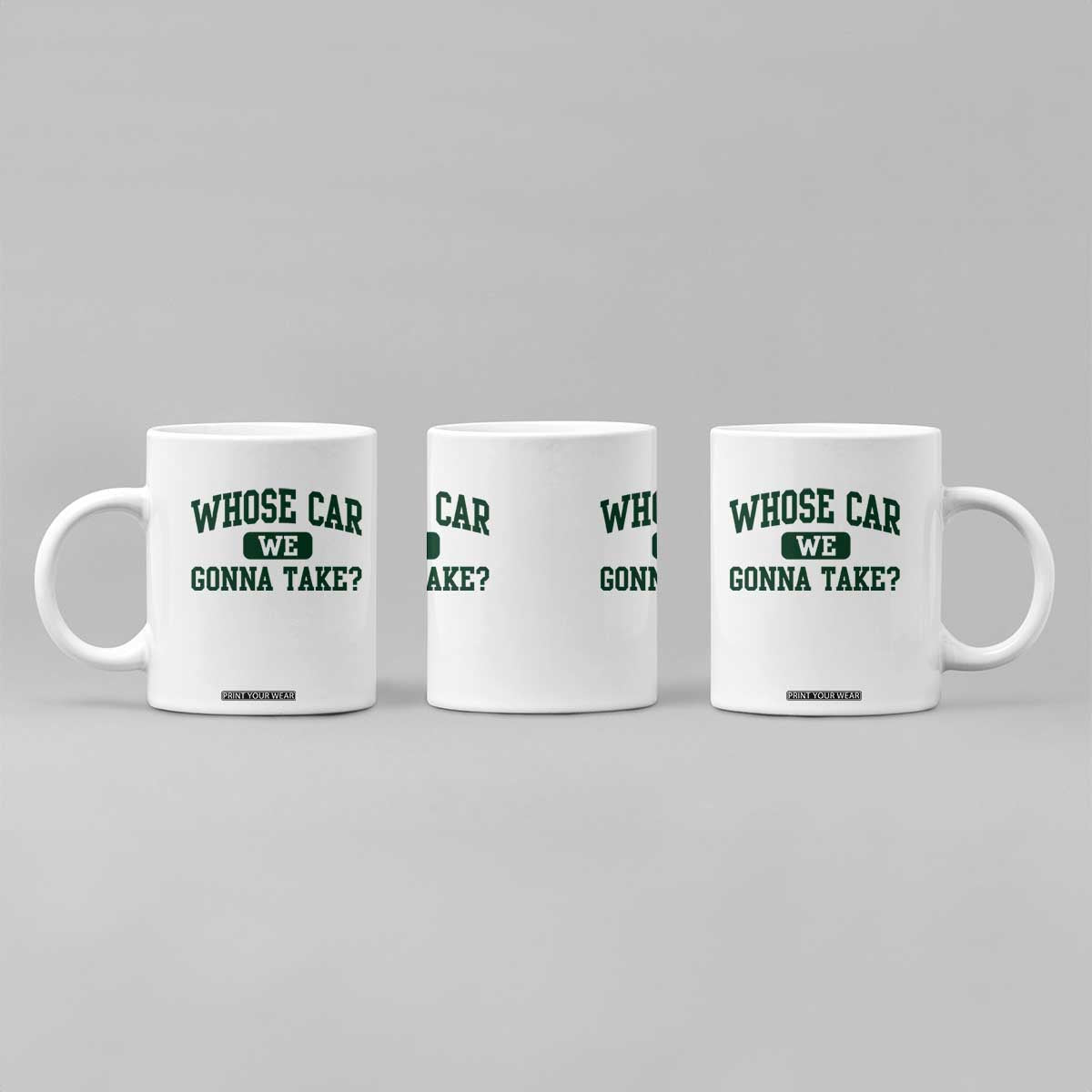 Whose Car We Gonna Take Meme Coffee Mug TS10 Print Your Wear