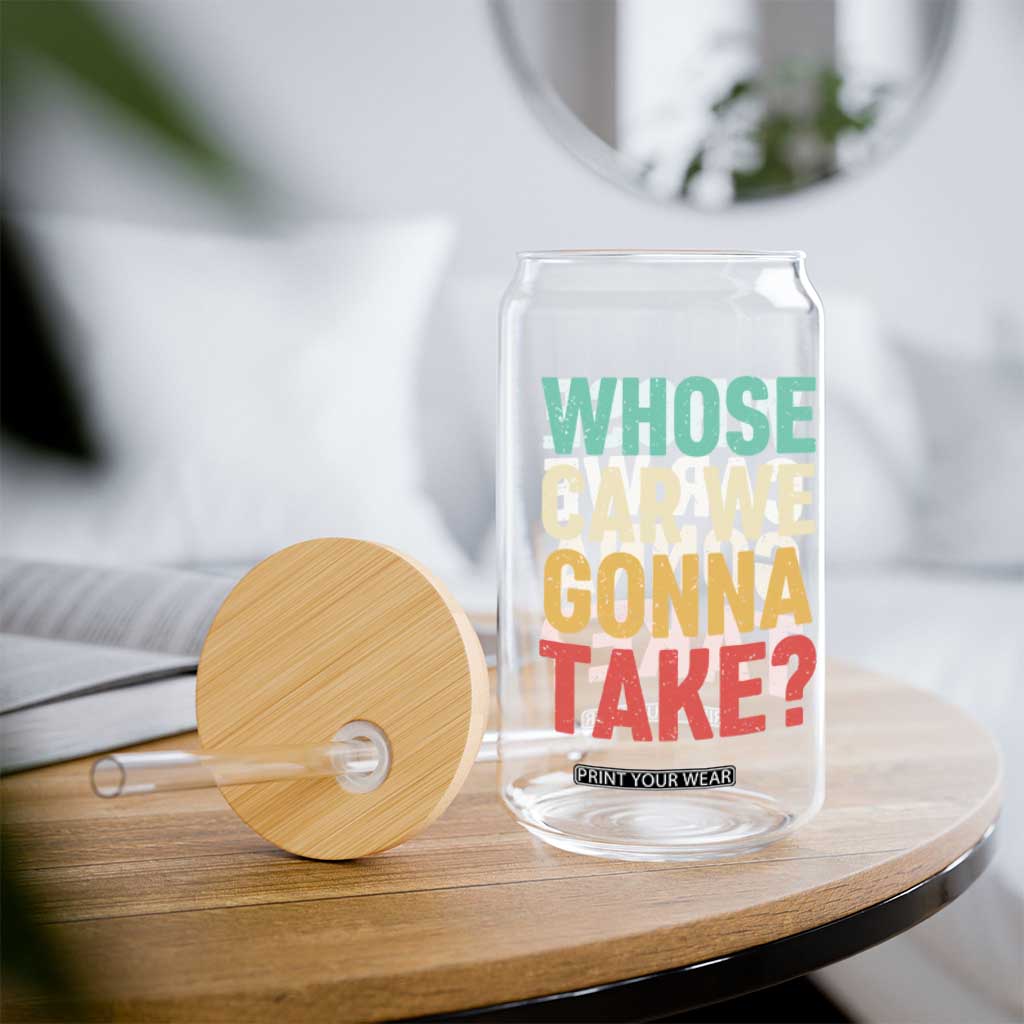 Whose Car We Gonna Take Meme Retro Glass Can TS10 Print Your Wear