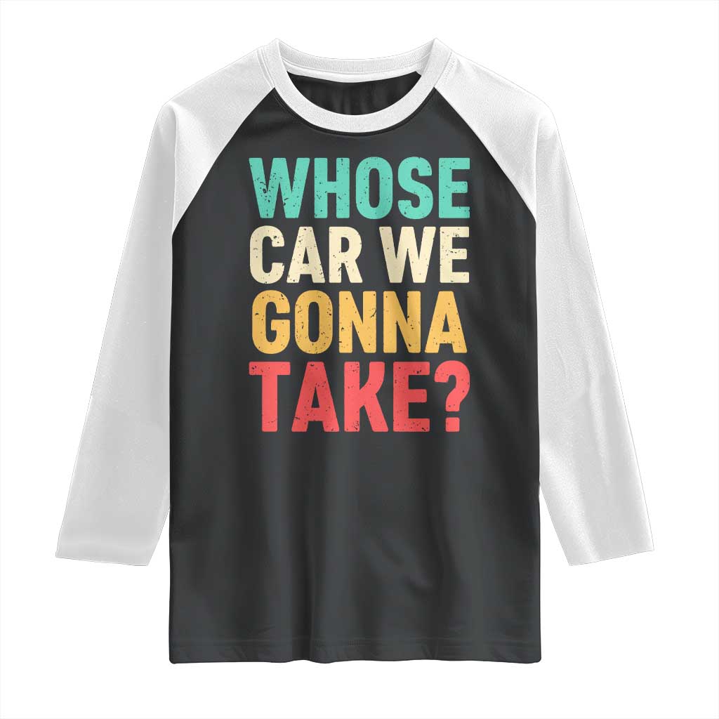 Whose Car We Gonna Take Meme Retro Raglan Shirt TS10 Black White Print Your Wear
