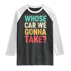 Whose Car We Gonna Take Meme Retro Raglan Shirt TS10 Black White Print Your Wear