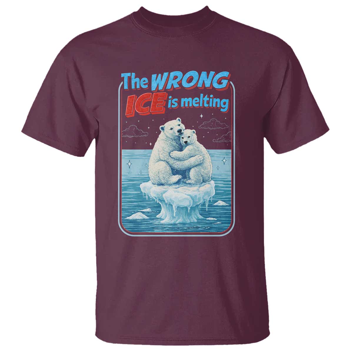 Fck Ice T Shirt The Wrong Ice Is Melting Polar Bear Social Justice TS10 Maroon Print Your Wear