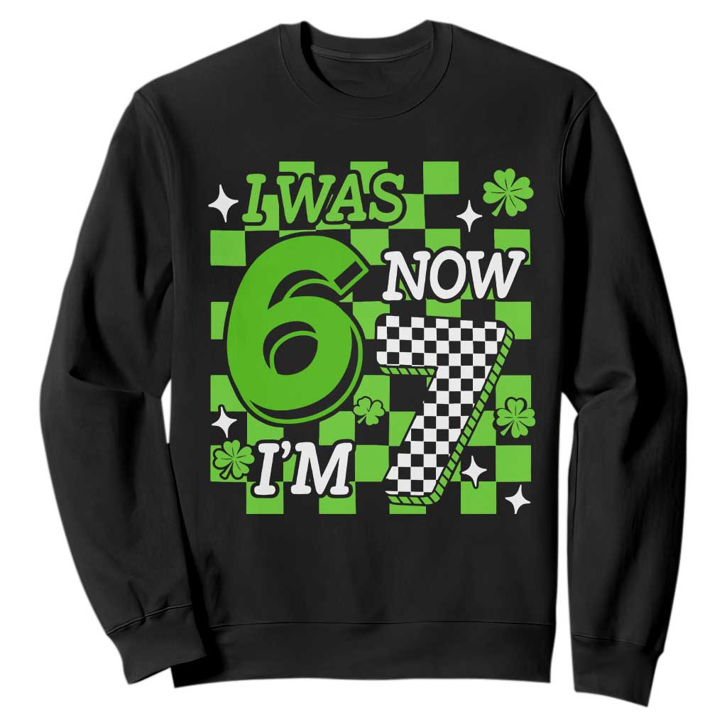 I Was 6 Now I'm 7 Sweatshirt Funny 7th 67 Birthday Meme Lucky Shamrock Checkered TS10 Black Print Your Wear