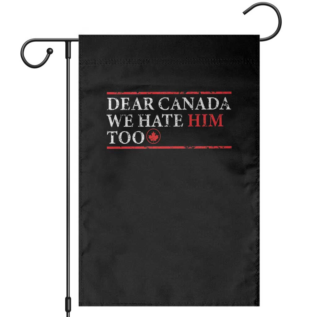Dear Canada We Hate Him Too Garden Flag Canadian Independence TS10 Black Print Your Wear
