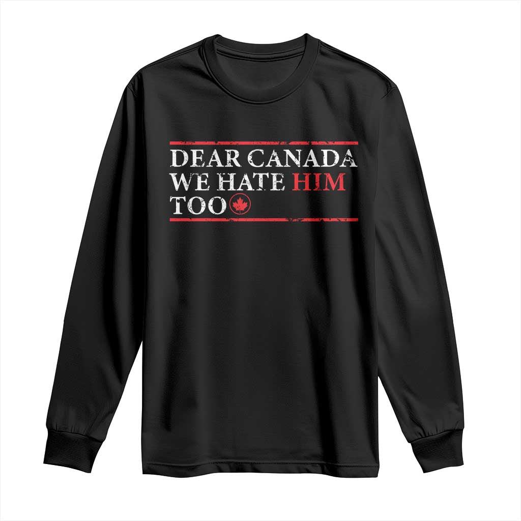 Dear Canada We Hate Him Too Long Sleeve Shirt Canadian Independence TS10 Black Print Your Wear