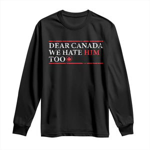 Dear Canada We Hate Him Too Long Sleeve Shirt Canadian Independence TS10 Black Print Your Wear