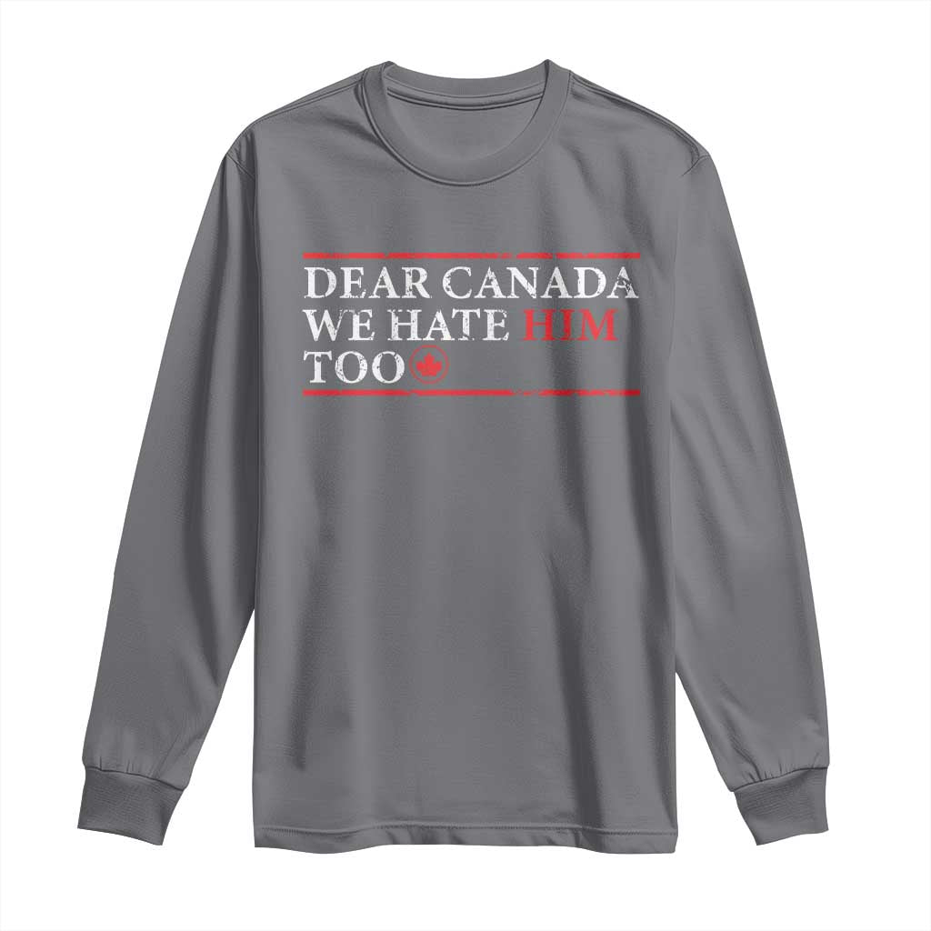 Dear Canada We Hate Him Too Long Sleeve Shirt Canadian Independence TS10 Charcoal Print Your Wear